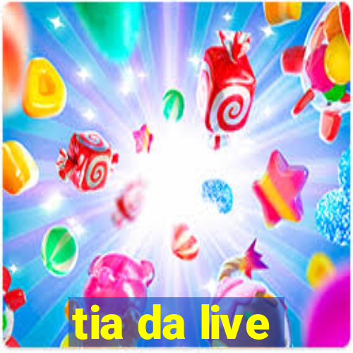 tia da live